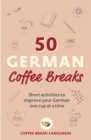 Image for 50 German Coffee Breaks: Short Activities to Improve Your German One Cup at a Time