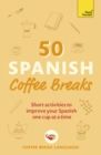 Image for 50 Spanish Coffee Breaks: Short Activities to Improve Your Spanish One Cup at a Time