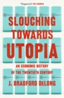 Image for Slouching Towards Utopia : An Economic History of the Twentieth Century