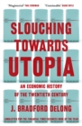 Image for Slouching towards utopia  : an economic history of the twentieth century