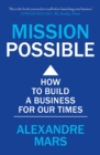 Image for Mission possible  : how to build a business for our times
