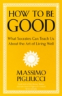 Image for How to be good  : what Socrates can teach us about the art of living well