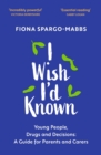 Image for I wish I&#39;d known  : young people, drugs and decisions