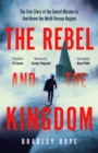 Image for The rebel and the kingdom  : the true story of the secret mission to overthrow the North Korean regime
