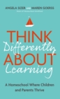 Image for Think differently about learning  : a homeschool where children and parents thrive