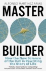 Image for The master builder  : how the new science of the cell is rewriting the story of life