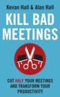 Image for Kill bad meetings  : cut half your meetings and transform your productivity
