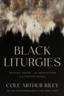Image for Black liturgies  : prayers, poems and meditations for staying human