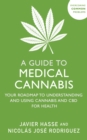 Image for A Guide to Medical Cannabis : Your Roadmap to Understanding and Using Cannabis and CBD for Health