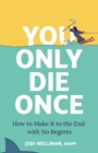 Image for You only die once  : how to make it to the end with no regrets