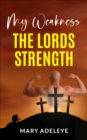 Image for My Weakness The Lords Strength