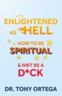 Image for Enlightened As Hell : How To Be Spiritual And Not Be A Dick