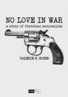 Image for No Love in War : a story of Christian nationalism