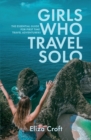Image for Girls Who Travel Solo : The Essential Guide For First Time Travel Adventurers