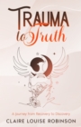 Image for Trauma to Truth : A journey from recovery to discovery