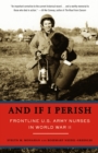 Image for And If I Perish : Frontline U.S. Army Nurses in World War II