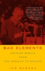 Image for Bad elements: Chinese rebels from Los Angeles to Beijing