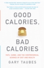 Image for Good calories, bad calories  : fats, carbs, and the controversial science of diet and health