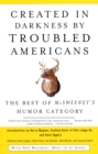 Image for Created in darkness by troubled Americans: the best of McSweeney&#39;s, humor category,