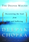 Image for The deeper wound: recovering the soul from fear and suffering