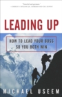 Image for Leading up  : how to lead your boss so you both win