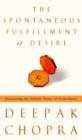Image for The spontaneous fulfillment of desire: harnessing the infinite power of coincidence