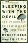 Image for Sleeping with the Devil : How Washington Sold Our Soul for Saudi Crude
