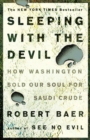 Image for Sleeping with the devil: the truth about Saudi Arabia and their crude threat to the West