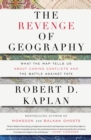 Image for The revenge of geography  : what the map tells us about coming conflicts and the battle against fate