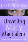 Image for Unveiling Mary Magdalene : Discover the Truth About a Not-So Bad Girl of the Bible