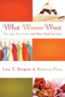 Image for What Women Want : The Life you Crave and How God Satisfies