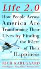 Image for Life 2.0 : how people across America are transforming their lives by finding the where of their happiness