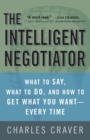 Image for The Intelligent Negotiator : What to Say, What to Do, How to Get What You Want--Every Time