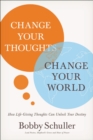 Image for Change Your Thoughts, Change Your World: How Life-Giving Thoughts Can Unlock Your Destiny