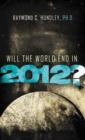 Image for Will the World End in 2012? : A Christian Guide to the Question Everyone&#39;s Asking