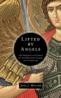 Image for Lifted by Angels : The Presence and Power of Our Heavenly Guides and Guardians