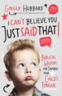 Image for I Can&#39;t Believe You Just Said That! : Biblical Wisdom for Taming Your Child&#39;s Tongue