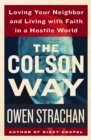 Image for The Colson way: loving your neighbor and living with faith in a hostile world