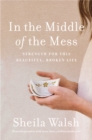 Image for In the Middle of the Mess : Strength for This Beautiful, Broken Life