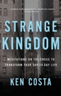 Image for Strange Kingdom : Meditations on the Cross to Transform Your Day to Day Life