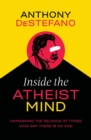 Image for Inside the Atheist Mind : Unmasking the Religion of Those Who Say There Is No God