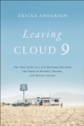 Image for Leaving Cloud 9: the true story of a life resurrected from the ashes of poverty trauma, and mental illness