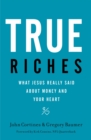 Image for True riches  : what Jesus really said about money and your heart