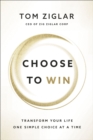 Image for Choose to Win: Transform Your Life, One Simple Choice at a Time