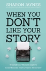 Image for When you don&#39;t like your story  : what if your worst chapters could be your greatest victories?