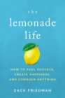 Image for The Lemonade Life : How to Fuel Success, Create Happiness, and Conquer Anything