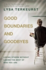 Image for Good boundaries and goodbyes: loving others without losing the best of who you are
