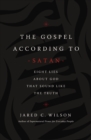 Image for The Gospel According to Satan: Eight Lies about God that Sound Like the Truth