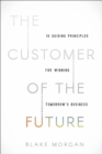Image for The customer of the future: 10 guiding principles for winning tomorrow&#39;s business