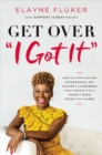 Image for Get over &#39;I got it&#39;  : how to stop playing superwoman, get support, and remember that having it all doesn&#39;t mean doing it all alone